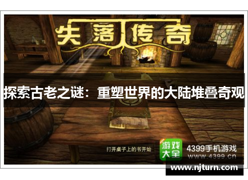 探索古老之谜：重塑世界的大陆堆叠奇观